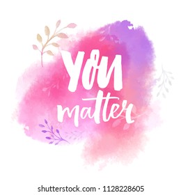 You matter. Inspirational saying on pink watercolor paint stain. Brush calligraphy for cards, posters and apparel design