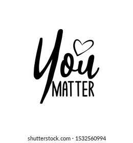 You matter- positive saying text, with heart. Good for greeting card and  t-shirt print, flyer, poster design, mug.