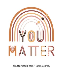 You matter quote. Boho wall decor prints with rainbow letters. Encouragement and support cards. Bohemian printable for wall decor, cards, posters. Hand drawn vector illustration.