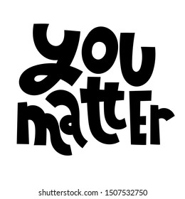 You matter. Unique hand-written vector slogan, inspirational quote for self-development, business coaching, mental health of persons suffering from personality disorder, Awareness Month.