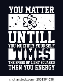 You Matter Until You Multiply Yourself Funny Science Physics T-Shirt