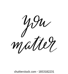 You matter. Vector hand drawn lettering isolated. Template for card, poster, banner, print for t-shirt, pin, badge, patch.