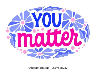 You Matter - in vibrant blue and pink script lettering, surrounded by groovy flowers and leaves. Positive, retro-inspired design for mental health awareness, merchandise, prints, social media content