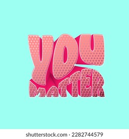 you matter voluminous inscription. Motivational poster in 3D style. self care