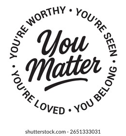 You matter, you're worthy, you're seen, you belong, you're loved, inspirational design quote, motivational quotes, typography illustration lettering quotes