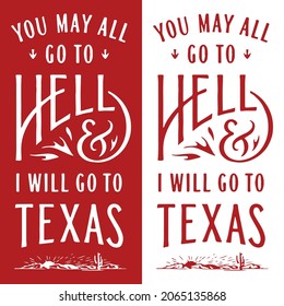 You may all go to hell and I will go to Texas. Modern hand drawn lettering. Stylish font typography. 
Texas Quote for cards, invitations, t shirt. Two color design.