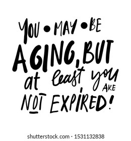 You may be aging, but at least, you are not expired! Funny birthday card. Hand lettering illustration