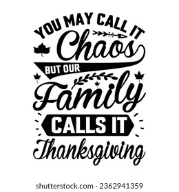 YOU MAY CALL IT CHAOS BUT OUR FAMILY CALLS IT Thanksgiving svg,vector,typography,Thanksgiving T shirt Design,
