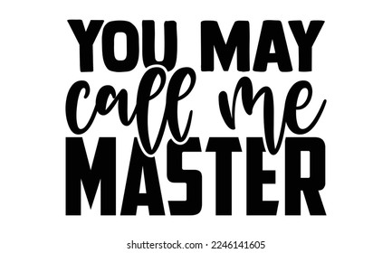 You May Call Me Master - Architect T-shirt Design, Hand drawn lettering phrase, Illustration for prints on bags, posters, cards, mugs, svg for Cutting Machine, Silhouette Cameo, Cricut