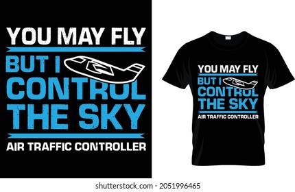 You may fly but I control the sky air traffic controller - Air Traffic Controller T-Shirt