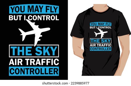You may fly but I control the sky air traffic controller Famous Quotes T-shirt Design. Air Traffic Controller T-Shirt