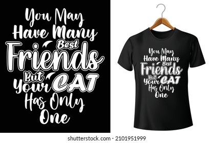 You may have many best friends but your cat has only one t shirt design. It specially for cat lover. Thanks