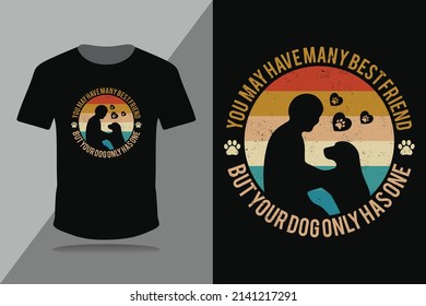 You may have many best friends but your dog only has one- dog quotes- retro t-shirt design vector print