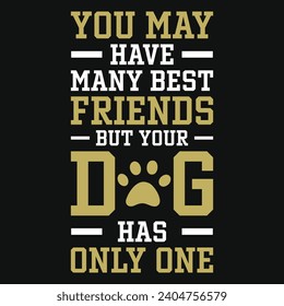 You may have many best friends but your dog best dogs typography tshirt design