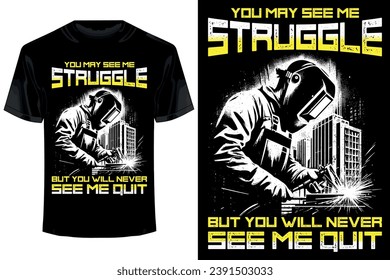 You May See Me Struggle But You Will Never See Me Quit.. welder t shirt design