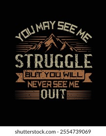 You May See Me Struggle But You Will Never See Me Quit Motivational Typography Design  Inspiring Determination T Shirt Art