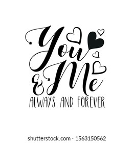 You & Me always and forever- Handwritten text, with hearts. Good for Wedding invitation, anniversary, Valentine greetig card, home decor, print for T shirt , poster , banner and gift.