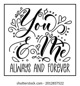 You and Me always forever-  Handwritten text, with hearts. Good for Wedding invitation, anniversary, Valentine greetig card, home decor, print for T shirt , poster , banner and gift.