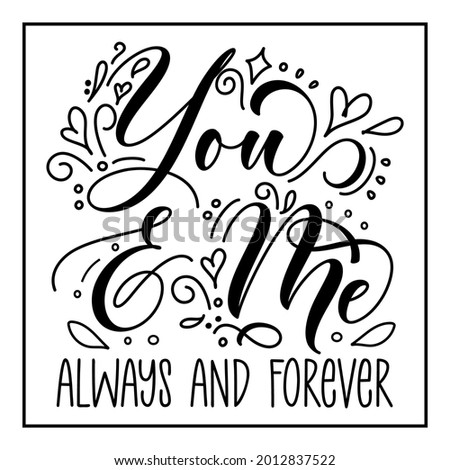 You and Me always forever-  Handwritten text, with hearts. Good for Wedding invitation, anniversary, Valentine greetig card, home decor, print for T shirt , poster , banner and gift.