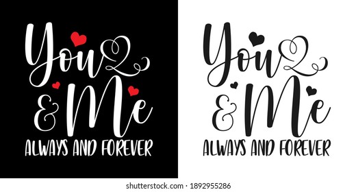 you and me always and forever - valentines day t shirt design vector 