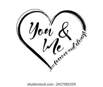 You and Me Always and Forever Valentines Day, Valentine T shirt Design Vector, Wedding Sign, 