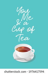 You me and a cup of tea. Hand drawn typography quote. For greeting cards, posters, prints, t-shirts, apparels or home decorations. Editable vector illustration EPS 10.