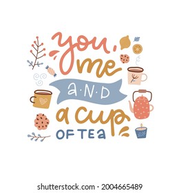 You me and a cup of tea - lettering Love quote card. Hand written inspirational text. Cozy phrase for winter or autumn time with teapot, cups and cookies. Modern fall poster. Flat vector illustration