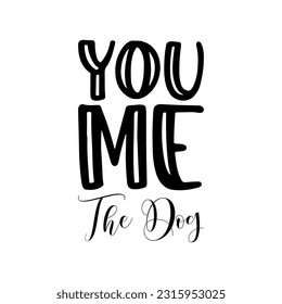 you me the dog black lettering quote