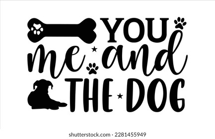 You me and the dog- Boxer Dog T- shirt design, Hand drawn lettering phrase, for Cutting Machine, Silhouette Cameo, Cricut eps, svg Files for Cutting, EPS 10 svg