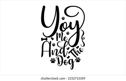 You me and the dog  -   Lettering design for greeting banners, Mouse Pads, Prints, Cards and Posters, Mugs, Notebooks, Floor Pillows and T-shirt prints design.
 svg