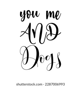 you me and dogs black lettering quote