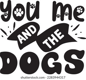 you me and the dogs svg ,Dog svg Design, Dog t-shirt design svg