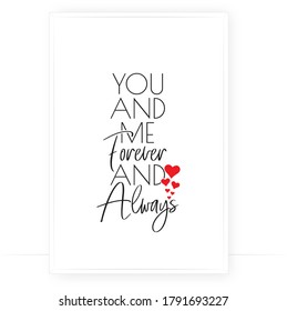 You and me forever and always, vector. Romantic cute love quotes. Minimalist wall art design, wall artwork. Wall art decoration, poster design in frame