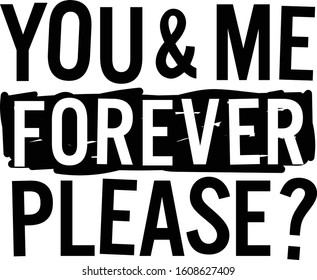 You and me forever please, Romantic message.
