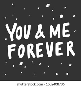 You & me forever. Vector hand drawn illustration with cartoon lettering. Good as a sticker, video blog cover, social media message, gift cart, t shirt print design.