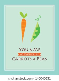 you and me go together like carrots and peas