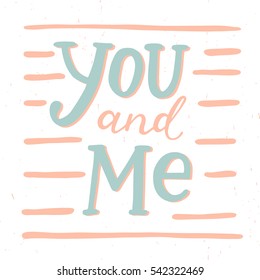 You and me. Hand brush lettering. Love card design. Design for typography poster or t-shirt. Vector art illustration. Isolated on background. Quote.