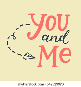 You and me. Hand brush lettering with paper airplane. Love card design. Design for typography poster or t-shirt. Vector art illustration. Isolated on yellow background. Quote.