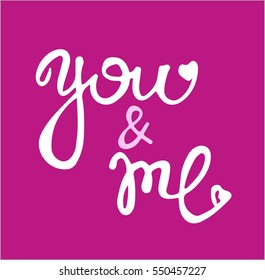 You and me. Hand drawn typography poster. Perfect for valentines day, birthday, save the date invitation.