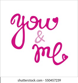 You and me. Hand drawn typography poster. Perfect for valentines day, birthday, save the date invitation.