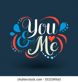 You and me hand drawn typography poster. Perfect for valentines day, birthday, save the date invitation. Vector illustration.