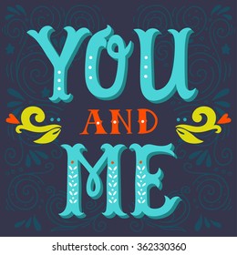 You and me. Hand lettering with decoration elements. This illustration can be used as a greeting card for Valentine's day or wedding or as a print or poster.