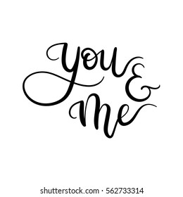 You and Me Hand Lettering Greeting Card. Valentines Theme. Wedding Theme. Modern Calligraphy. Vector Illustration.