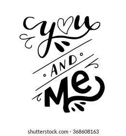 You and me hand lettering. This illustration can be used as a greeting card for Valentine's day or wedding or as a print or poster.