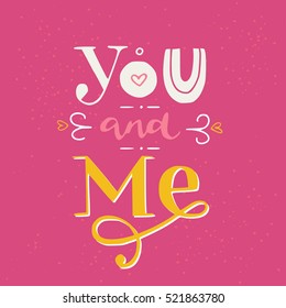 'You and me' hand lettering. This illustration can be used as a greeting card for Valentine's day, wedding, save the date or as a print or poster.