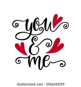You and me. Handwritten inspirational quote about love. Typography lettering design with hand drawn hearts. Vector illustration EPS 10 isolated on white background.