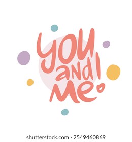 You and Me! Handwritten vector lettering. Unique hand drawn nursery poster. Cute phrases. Ink brush calligraphy. Scandinavian nordic style quote. Poster design, t-shirt print. Illustration art