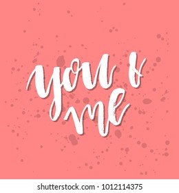 You And Me - Inspirational Valentines day romantic handwritten quote. Good for greetings, posters, t-shirt, prints, cards, banners.  Vector Lettering. Typographic element for your design