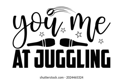 You me at juggling- Juggling t shirts design, Hand drawn lettering phrase, Calligraphy t shirt design, Isolated on white background, svg Files for Cutting Cricut, Silhouette, EPS 10