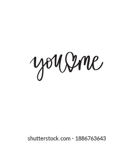 You and me lettering vector quote. Romantic calligraphy phrase for Valentines day cards, family poster, wedding decoration, tattoo. Cute handwritten slogan or saying isolated on white.